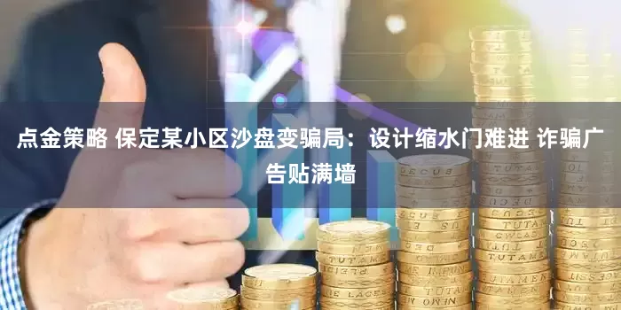 点金策略 保定某小区沙盘变骗局：设计缩水门难进 诈骗广告贴满墙