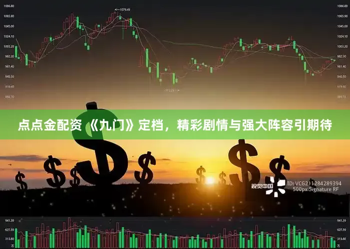 点点金配资 《九门》定档，精彩剧情与强大阵容引期待