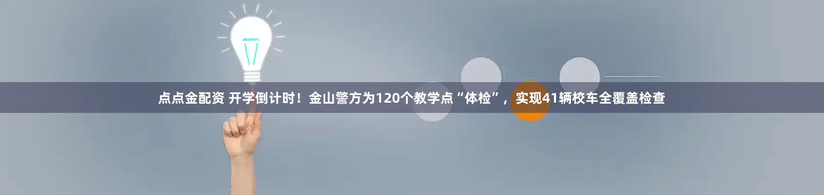 点点金配资 开学倒计时！金山警方为120个教学点“体检”，实现41辆校车全覆盖检查